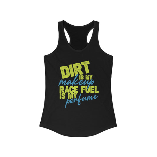 Dirt is my Makeup, Race Fuel is my Perfume Racerback Tank