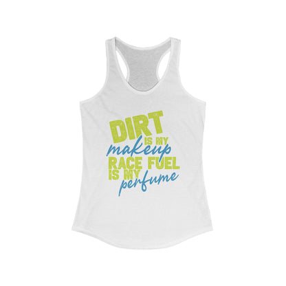 Dirt is my Makeup, Race Fuel is my Perfume Racerback Tank